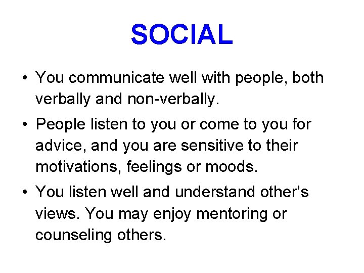 SOCIAL • You communicate well with people, both verbally and non-verbally. • People listen