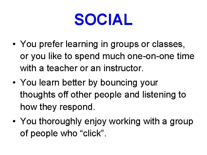 SOCIAL • You prefer learning in groups or classes, or you like to spend