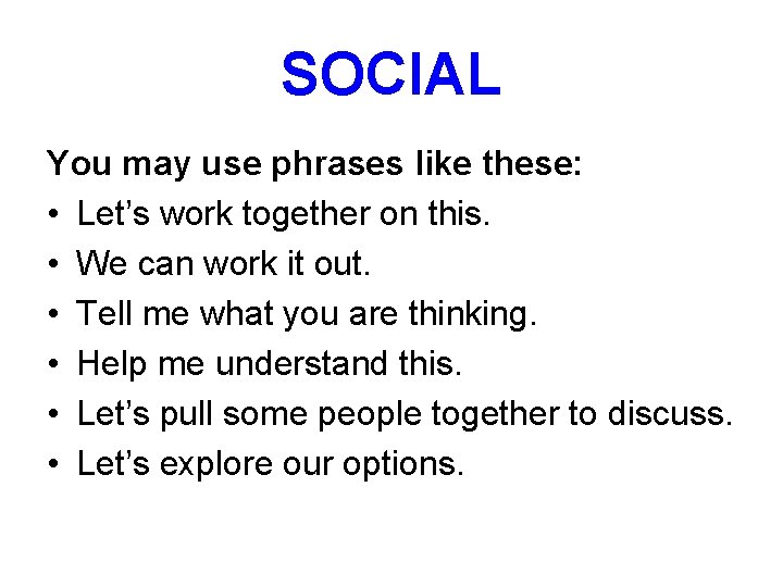 SOCIAL You may use phrases like these: • Let’s work together on this. •