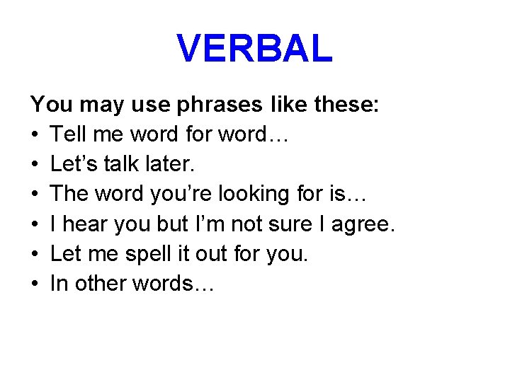 VERBAL You may use phrases like these: • Tell me word for word… •