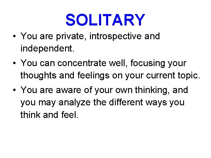 SOLITARY • You are private, introspective and independent. • You can concentrate well, focusing