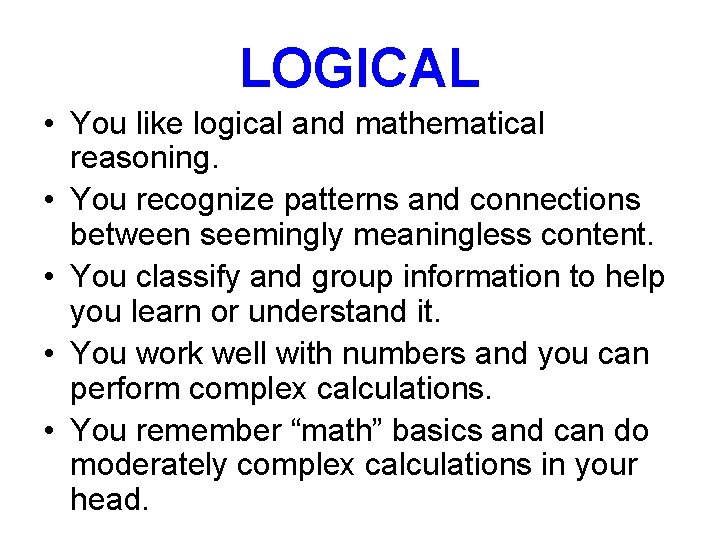 LOGICAL • You like logical and mathematical reasoning. • You recognize patterns and connections