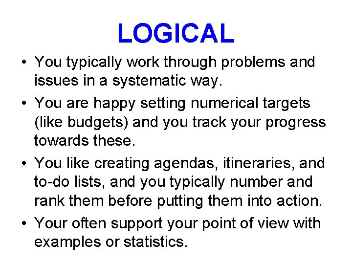 LOGICAL • You typically work through problems and issues in a systematic way. •