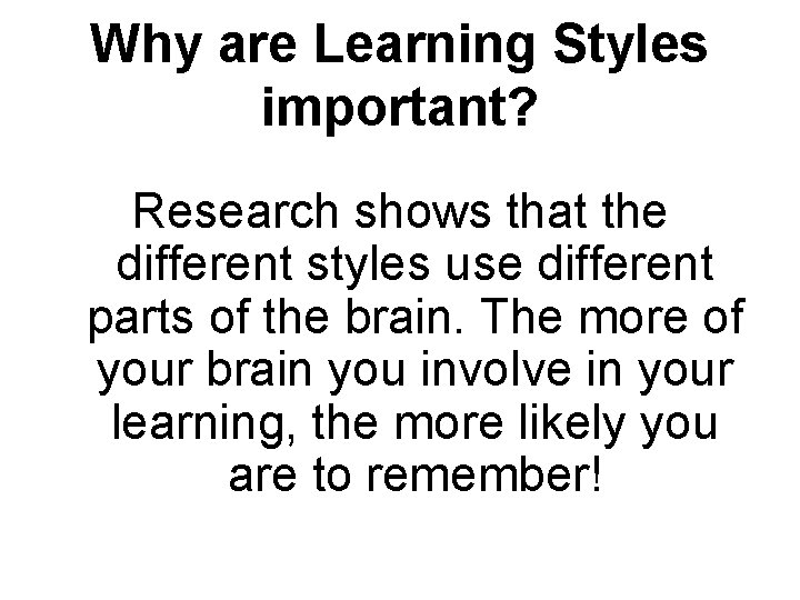 Why are Learning Styles important? Research shows that the different styles use different parts