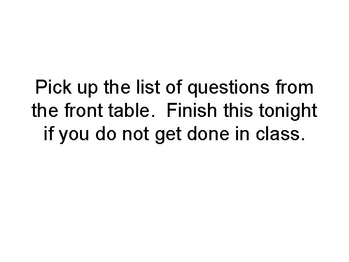 Pick up the list of questions from the front table. Finish this tonight if