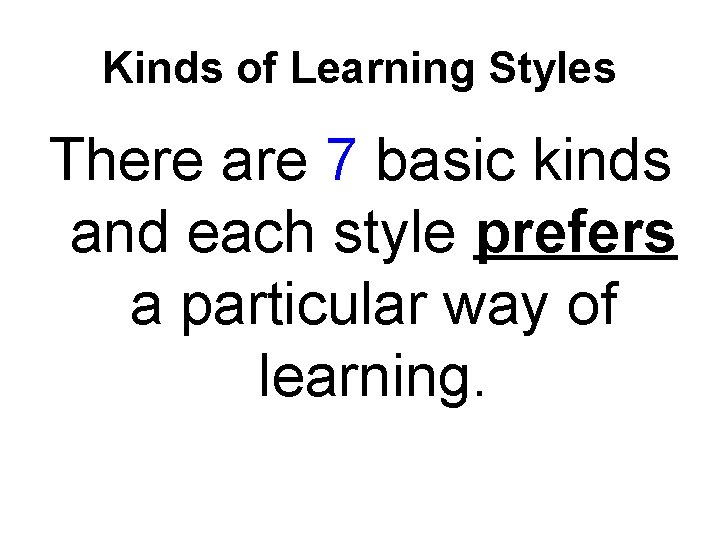 Kinds of Learning Styles There are 7 basic kinds and each style prefers a