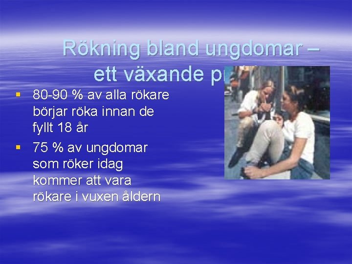 Rökning bland ungdomar – ett växande problem § 80 -90 % av alla rökare