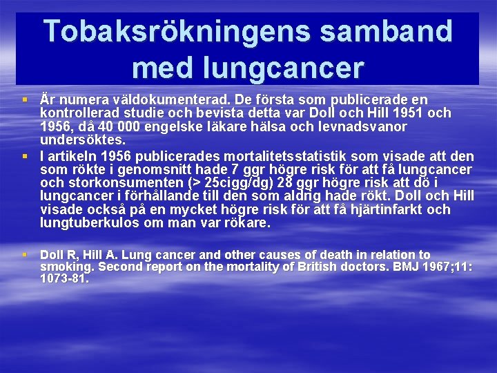 Tobaksrökningens samband med lungcancer § Är numera väldokumenterad. De första som publicerade en kontrollerad