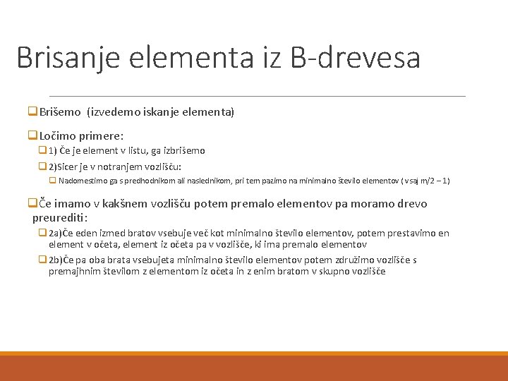 Brisanje elementa iz B-drevesa q. Brišemo (izvedemo iskanje elementa) q. Ločimo primere: q 1)