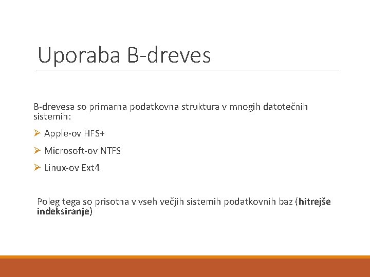 Uporaba B-drevesa so primarna podatkovna struktura v mnogih datotečnih sistemih: Ø Apple-ov HFS+ Ø