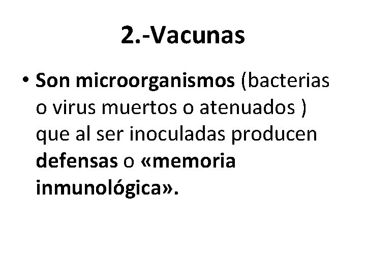 2. -Vacunas • Son microorganismos (bacterias o virus muertos o atenuados ) que al