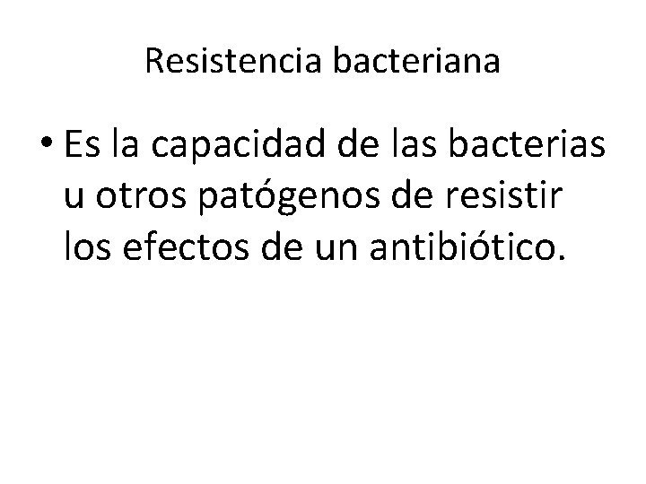 Resistencia bacteriana • Es la capacidad de las bacterias u otros patógenos de resistir