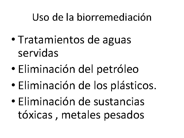 Uso de la biorremediación • Tratamientos de aguas servidas • Eliminación del petróleo •