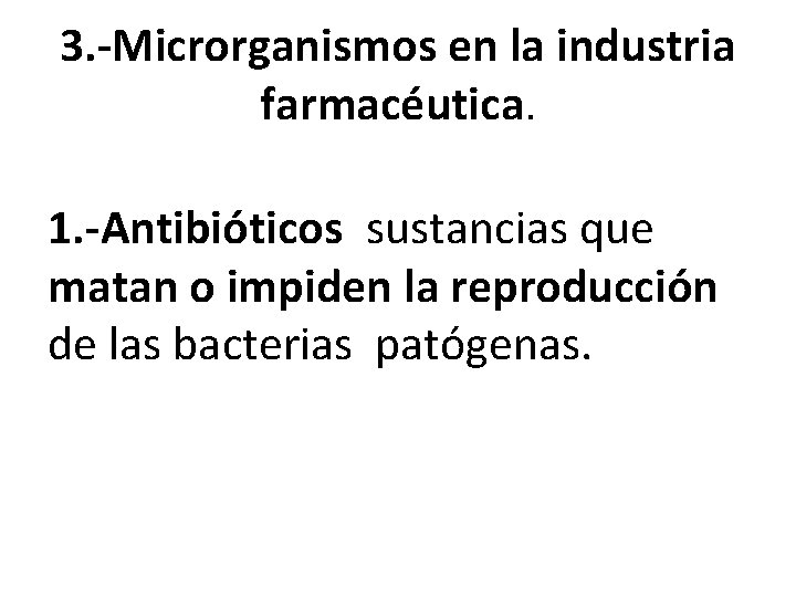 3. -Microrganismos en la industria farmacéutica. 1. -Antibióticos sustancias que matan o impiden la