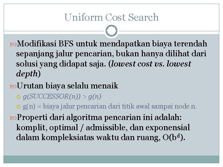 Uniform Cost Search Modifikasi BFS untuk mendapatkan biaya terendah sepanjang jalur pencarian, bukan hanya