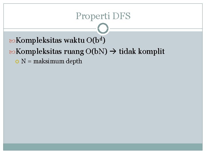 Properti DFS Kompleksitas waktu O(bd) Kompleksitas ruang O(b. N) tidak komplit N = maksimum