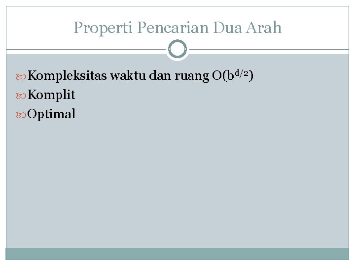 Properti Pencarian Dua Arah Kompleksitas waktu dan ruang O(bd/2) Komplit Optimal 