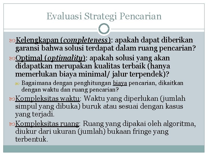 Evaluasi Strategi Pencarian Kelengkapan (completeness): apakah dapat diberikan garansi bahwa solusi terdapat dalam ruang