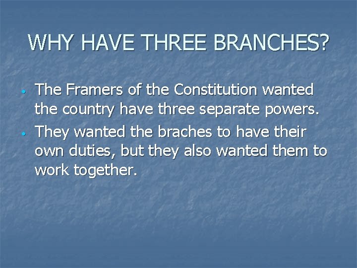 WHY HAVE THREE BRANCHES? • • The Framers of the Constitution wanted the country