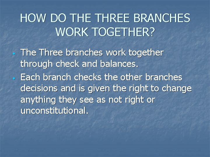HOW DO THE THREE BRANCHES WORK TOGETHER? • • The Three branches work together