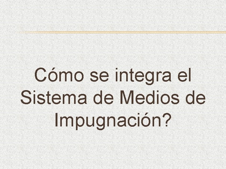 Cómo se integra el Sistema de Medios de Impugnación? 