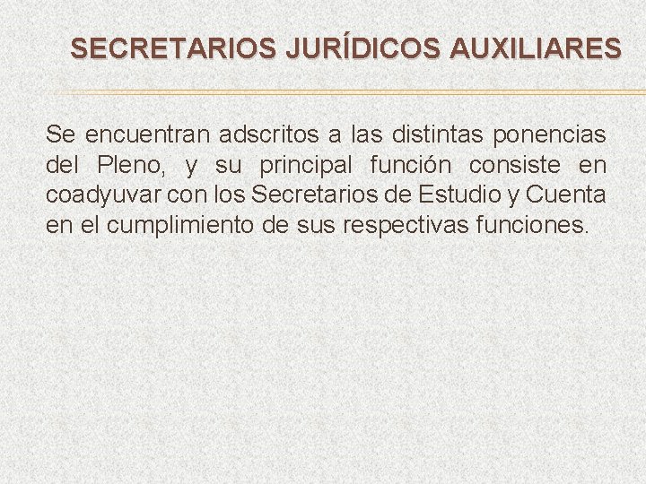 SECRETARIOS JURÍDICOS AUXILIARES Se encuentran adscritos a las distintas ponencias del Pleno, y su