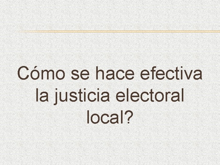 Cómo se hace efectiva la justicia electoral local? 