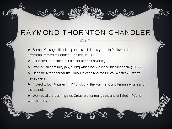 RAYMOND THORNTON CHANDLER v Born in Chicago, Illinois; spent his childhood years in Plattsmouth,