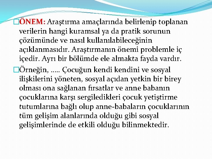 �ÖNEM: Araştırma amaçlarında belirlenip toplanan verilerin hangi kuramsal ya da pratik sorunun çözümünde ve