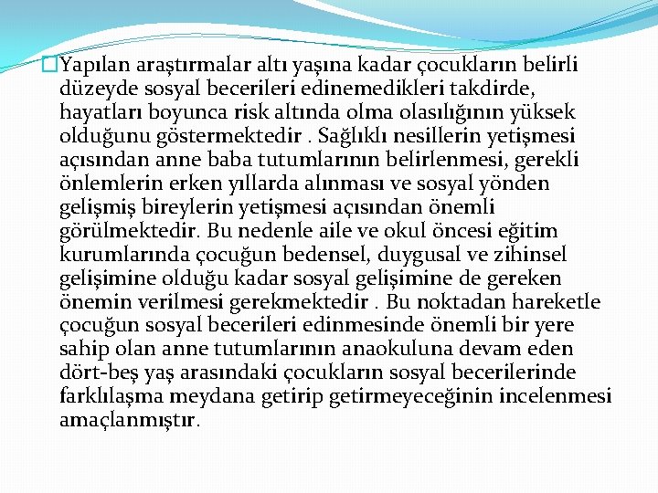 �Yapılan araştırmalar altı yaşına kadar çocukların belirli düzeyde sosyal becerileri edinemedikleri takdirde, hayatları boyunca