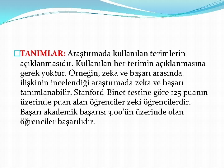 �TANIMLAR: Araştırmada kullanılan terimlerin açıklanmasıdır. Kullanılan her terimin açıklanmasına gerek yoktur. Örneğin, zeka ve