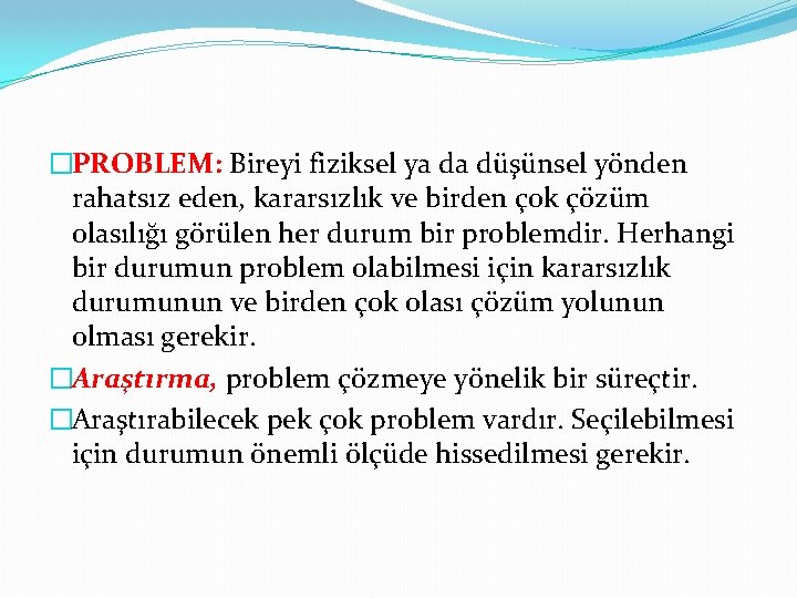 �PROBLEM: Bireyi fiziksel ya da düşünsel yönden rahatsız eden, kararsızlık ve birden çok çözüm