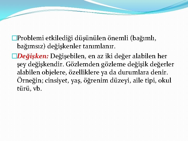 �Problemi etkilediği düşünülen önemli (bağımlı, bağımsız) değişkenler tanımlanır. �Değişken: Değişebilen, en az iki değer