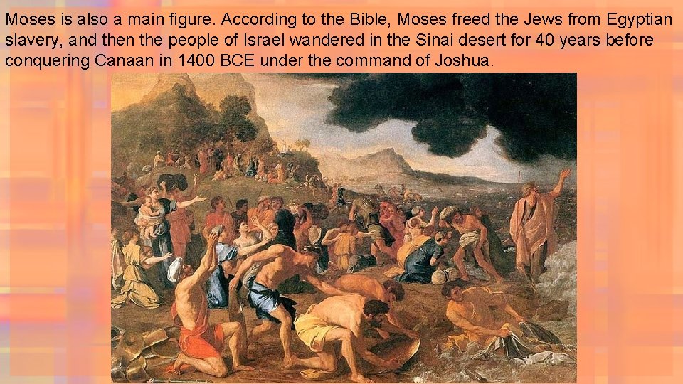 Moses is also a main figure. According to the Bible, Moses freed the Jews