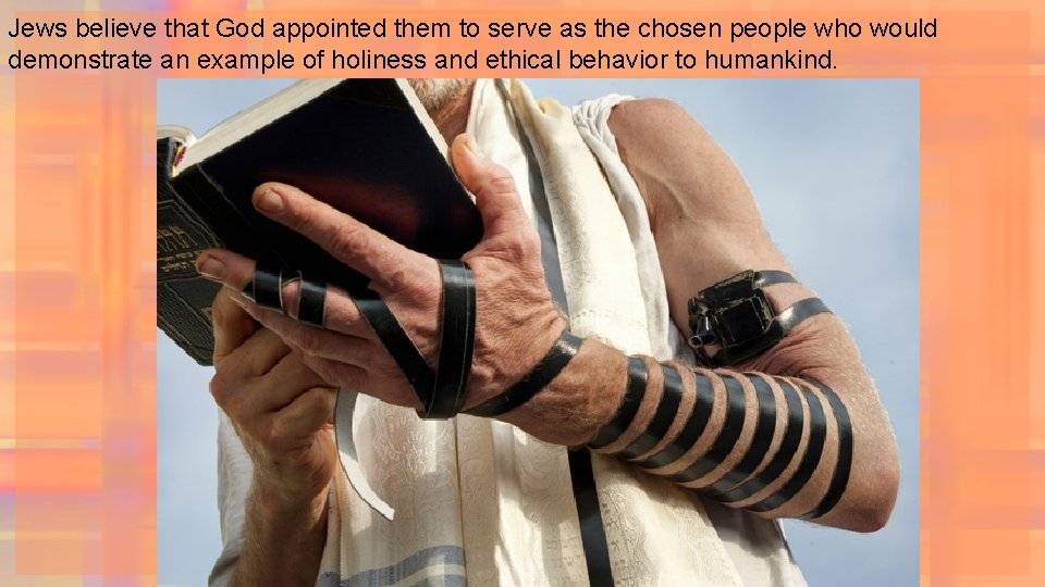 Jews believe that God appointed them to serve as the chosen people who would