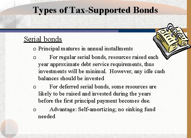Types of Tax-Supported Bonds Serial bonds Principal matures in annual installments ¡ For regular