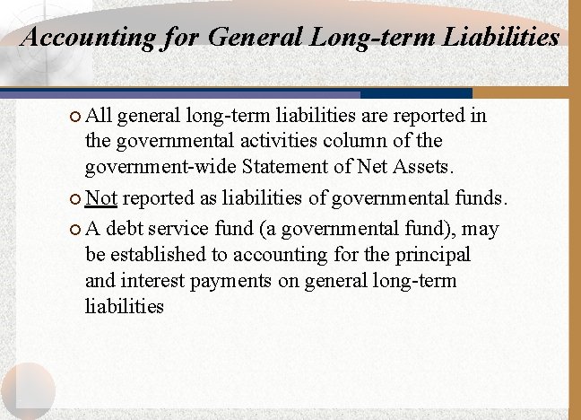 Accounting for General Long-term Liabilities ¡ All general long-term liabilities are reported in the