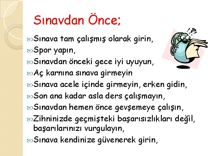 Sınavdan Önce; Sınava tam çalışmış olarak girin, Spor yapın, Sınavdan önceki gece iyi uyuyun,