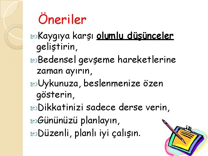 Öneriler Kaygıya karşı olumlu düşünceler geliştirin, Bedensel gevşeme hareketlerine zaman ayırın, Uykunuza, beslenmenize özen