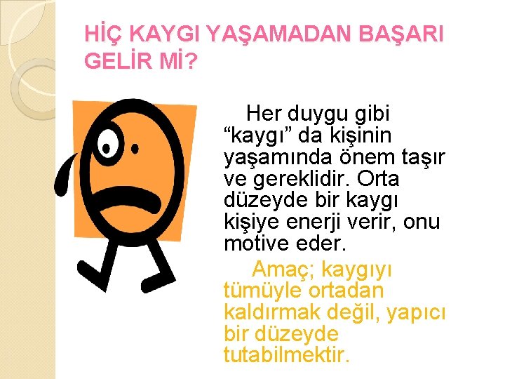 HİÇ KAYGI YAŞAMADAN BAŞARI GELİR Mİ? Her duygu gibi “kaygı” da kişinin yaşamında önem