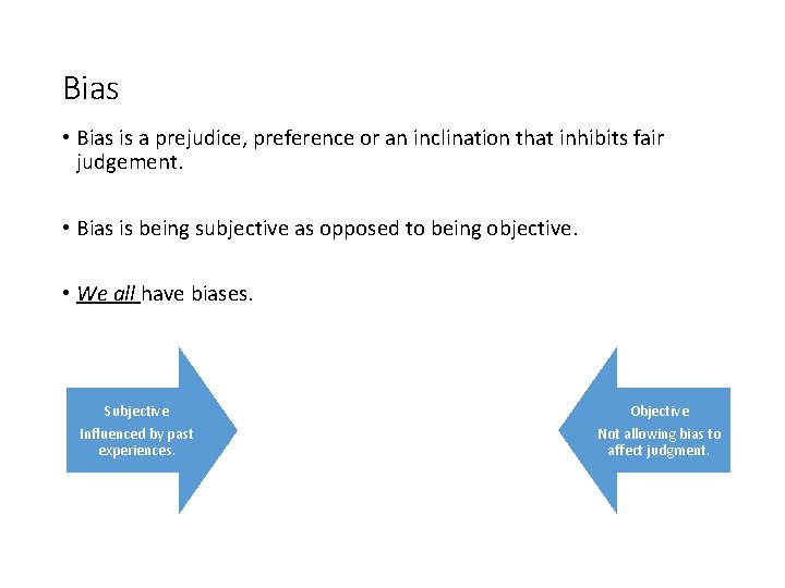 Bias • Bias is a prejudice, preference or an inclination that inhibits fair judgement.