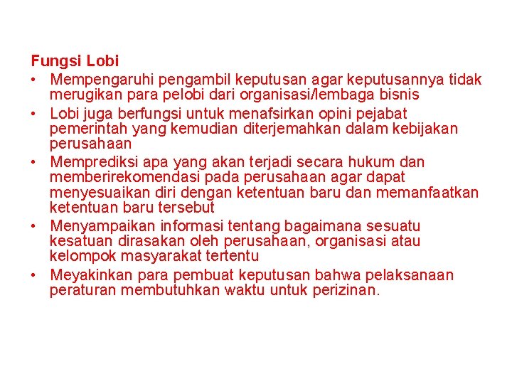 Fungsi Lobi • Mempengaruhi pengambil keputusan agar keputusannya tidak merugikan para pelobi dari organisasi/lembaga