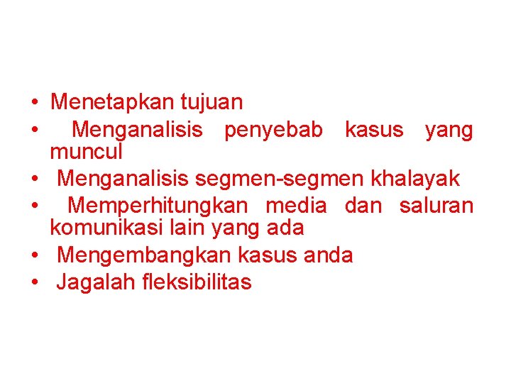  • Menetapkan tujuan • Menganalisis penyebab kasus yang muncul • Menganalisis segmen-segmen khalayak