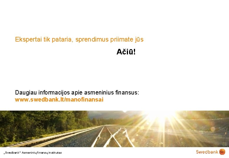 Ekspertai tik pataria, sprendimus priimate jūs Ačiū! Daugiau informacijos apie asmeninius finansus: www. swedbank.
