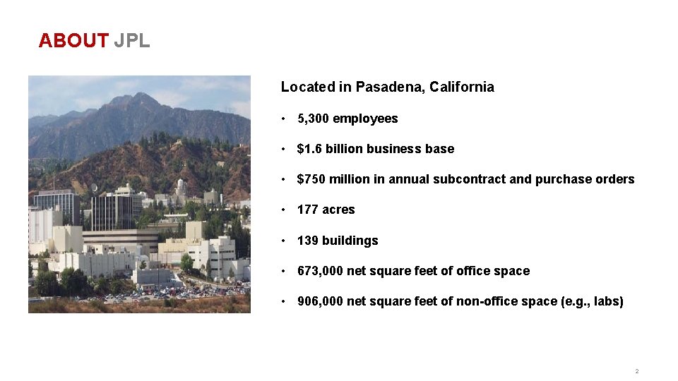 ABOUT JPL Located in Pasadena, California • 5, 300 employees • $1. 6 billion