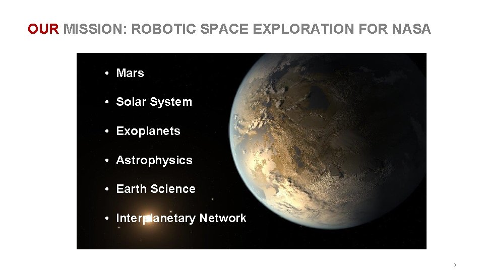 OUR MISSION: ROBOTIC SPACE EXPLORATION FOR NASA • Mars • Solar System • Exoplanets