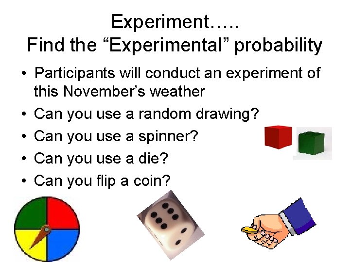 Experiment…. . Find the “Experimental” probability • Participants will conduct an experiment of this