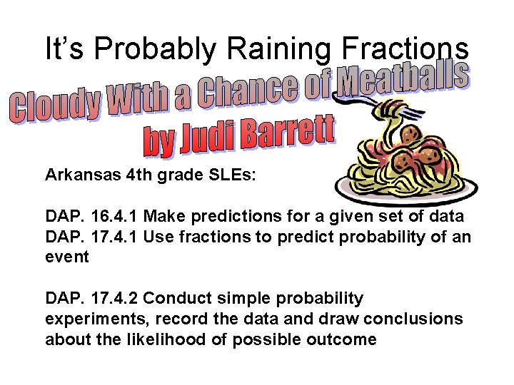 It’s Probably Raining Fractions Arkansas 4 th grade SLEs: DAP. 16. 4. 1 Make