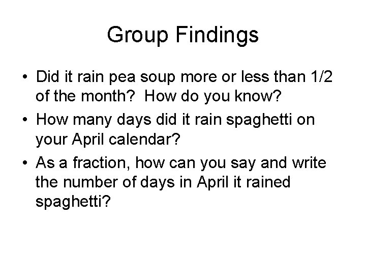 Group Findings • Did it rain pea soup more or less than 1/2 of