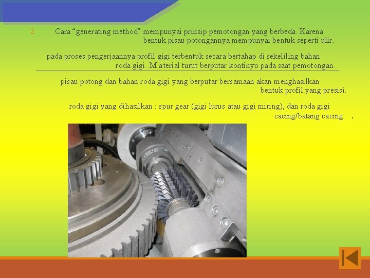 2. Cara “generating method” mempunyai prinsip pemotongan yang berbeda. Karena bentuk pisau potongannya mempunyai